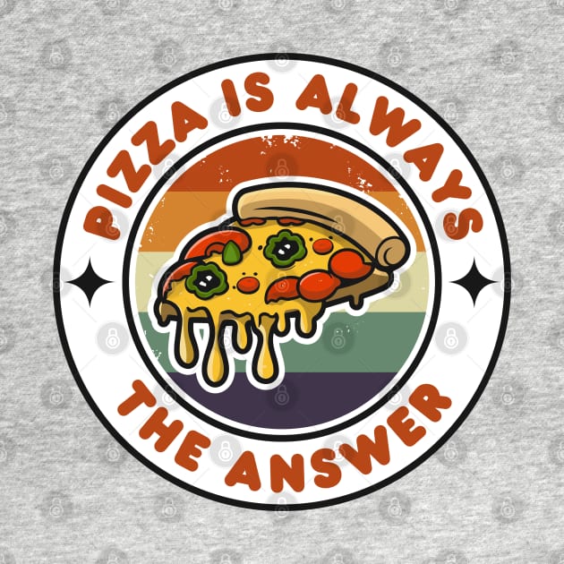 Pizza is Always the Answer | Funny Pizza | Pizza Lover Gift by Hepi Mande